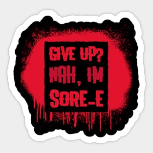 Give Up?, Nah Im Sore-E Sticker